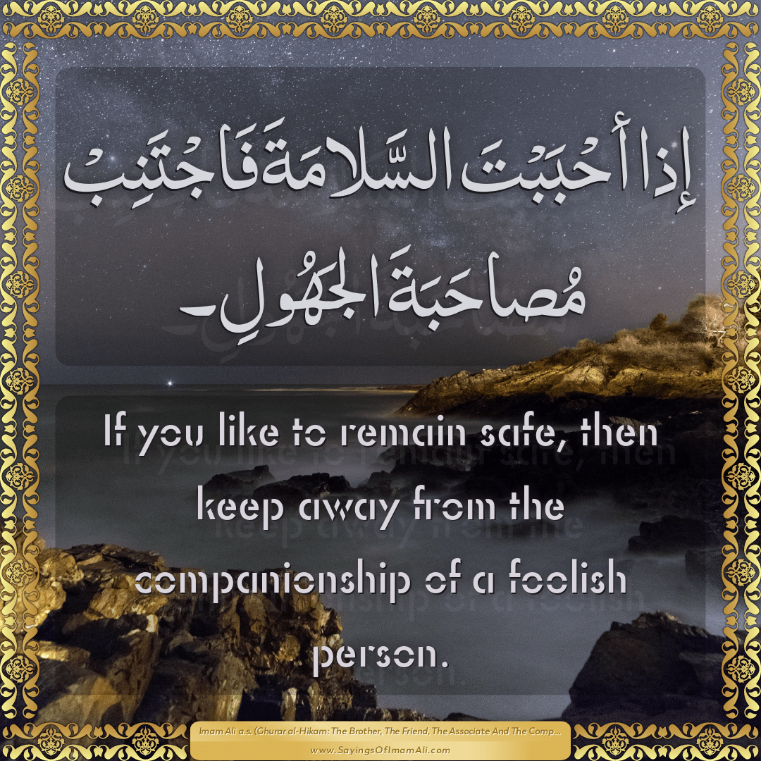 If you like to remain safe, then keep away from the companionship of a...